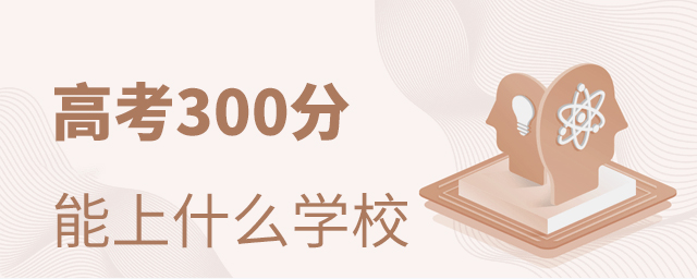 高考300分能上什么好學校