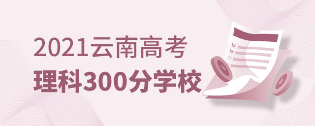2021云南高考理科300分能報什么學校