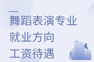 舞蹈表演專業(yè)就業(yè)方向及工資待遇介紹