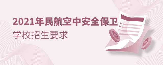 2021年民航空中安全保衛(wèi)專業(yè)學校招生要求