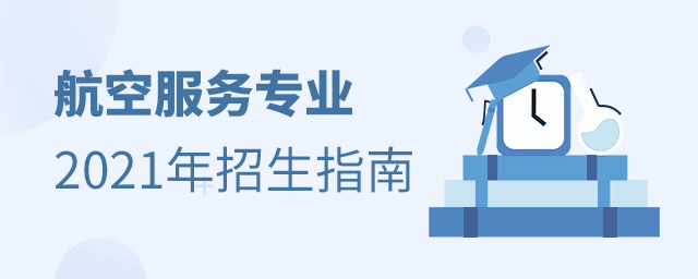 航空服務(wù)專業(yè)2021年招生指南