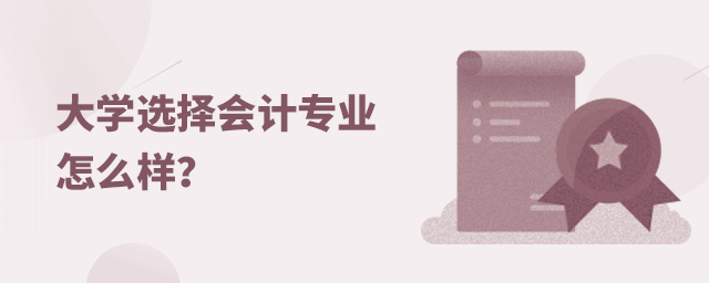 大學(xué)選擇會計(jì)專業(yè)怎么樣