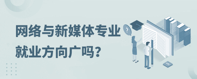網絡與新媒體專業的就業方向廣嗎