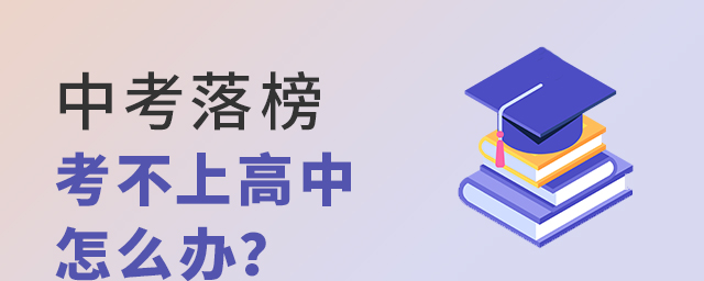 中考落榜考不上高中怎么辦