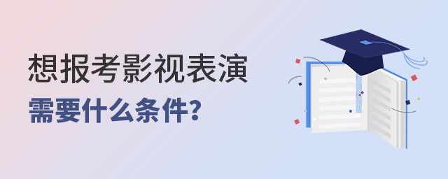 想報考影視表演專業需要什么條件