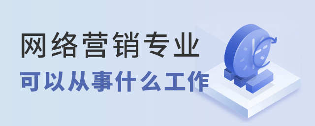 網(wǎng)絡(luò)營(yíng)銷專業(yè)可以從事什么工作