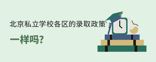 北京私立學(xué)校各區(qū)的錄取政策一樣嗎.jpg