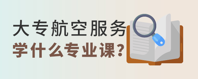 大專航空服務(wù)專業(yè)學(xué)什么專業(yè)課