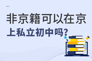 非京籍學生可以在京上私立初中嗎?