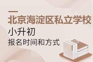 2022年北京海淀區私立學校小升初報名時間、報名方式