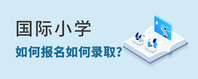國際小學(xué)如何報(bào)名如何錄取