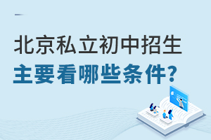 北京私立初中招生主要是看哪些條件?