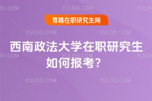 2025年西南政法大學在職研究生如何報考?