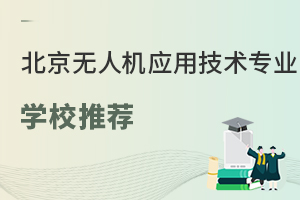 北京可以學無人機應用技術專業的學校有哪些?