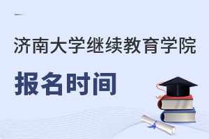 濟(jì)南大學(xué)繼續(xù)教育學(xué)院報(bào)名時(shí)間