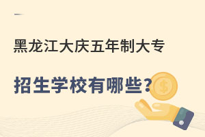 黑龍江大慶五年制大專招生學校有哪些?.jpg