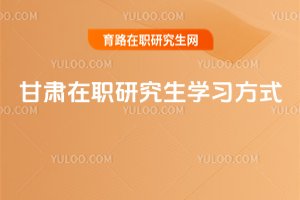 甘肅在職研究生學習方式