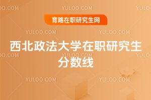 2025年西北政法大學(xué)在職研究生分?jǐn)?shù)線