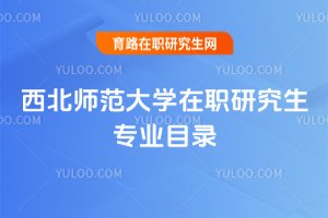 2025年西北師范大學在職研究生專業(yè)目錄