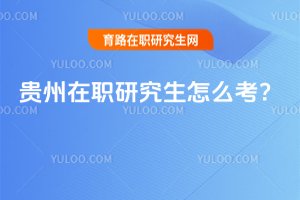 貴州在職研究生怎么考?