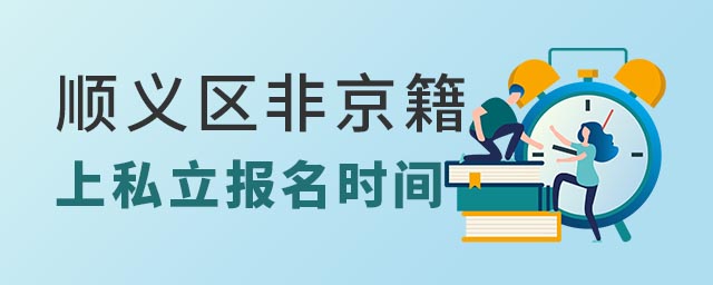 順義區(qū)非京籍上私立學(xué)校報(bào)名時(shí)間