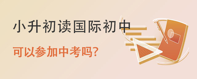 小升初讀國際初中可以參加中考嗎