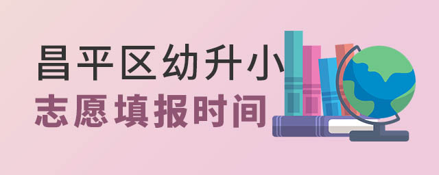 昌平區幼升小志愿填報時間