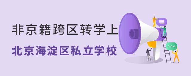 非京籍跨區(qū)轉(zhuǎn)學(xué)上北京海淀區(qū)私立學(xué)校