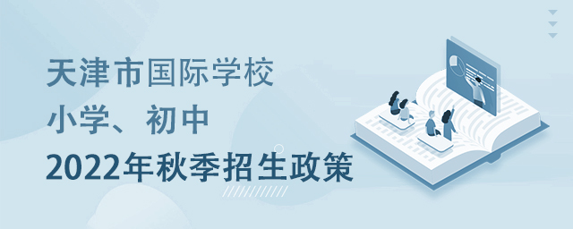 天津市中小學2022年秋季招生政策,天津市國際學校