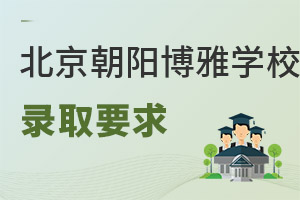 北京市朝陽區(qū)博雅學校錄取要求