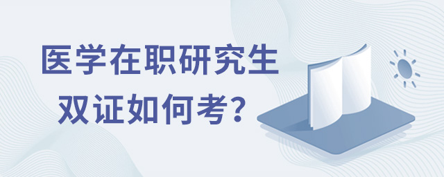 醫學在職研究生雙證如何考?