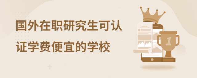 國外在職研究生可認證學費便宜的學校