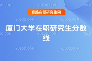 2025年廈門大學在職研究生分數線