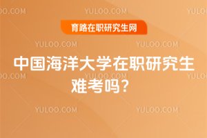 中國海洋大學(xué)在職研究生難考嗎?