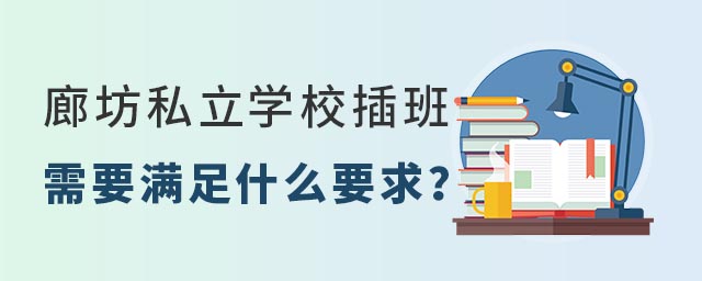 廊坊私立學(xué)校插班需要滿足什么要求