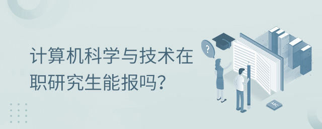計算機科學與技術在職研究生能報嗎?