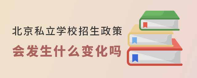 北京私立學校招生政策會發生什么變化嗎