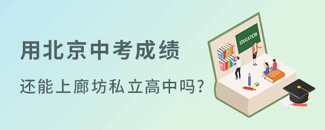 用北京中考成績還能上廊坊私立高中嗎