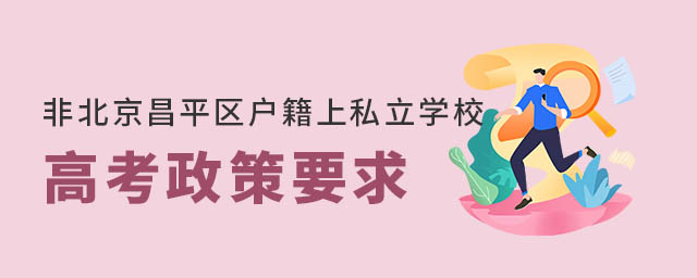 非北京昌平區戶籍上昌平區私立學校高考政策要求