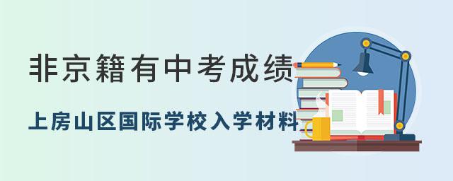 非京籍有中考成績上北京房山區(qū)國際學(xué)校入學(xué)材料