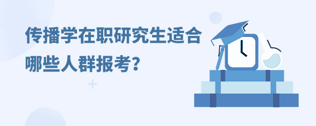 傳播學(xué)在職研究生適合哪些人群報考?