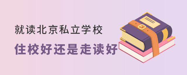 就讀北京私立學校是住校好還是走讀好