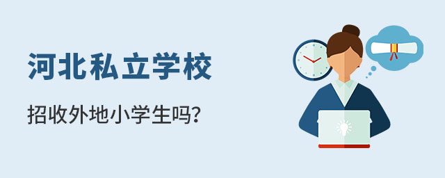 河北私立學校2023招收外地小學生嗎