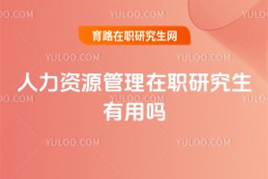 人力資源管理在職研究生有用嗎