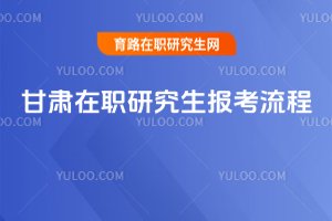 甘肅在職研究生報考流程