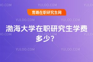2025年渤海大學在職研究生學費多少?
