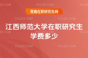 江西師范大學在職研究生學費多少