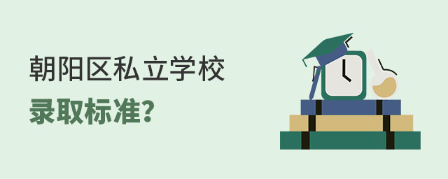 非京籍讀朝陽區(qū)私立學(xué)校錄取標(biāo)準(zhǔn)是什么?