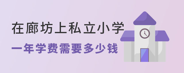在廊坊上私立小學(xué)一年學(xué)費(fèi)費(fèi)用需要多少錢