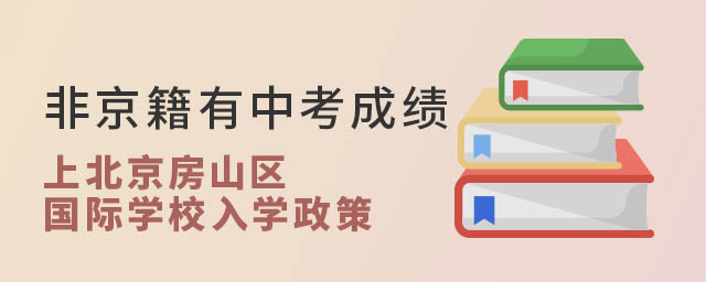 非京籍有中考成績上北京房山區國際學校入學政策